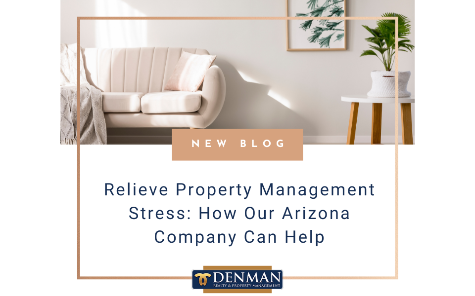 Relieve Property Management Stress: How Our Arizona Company Can Help